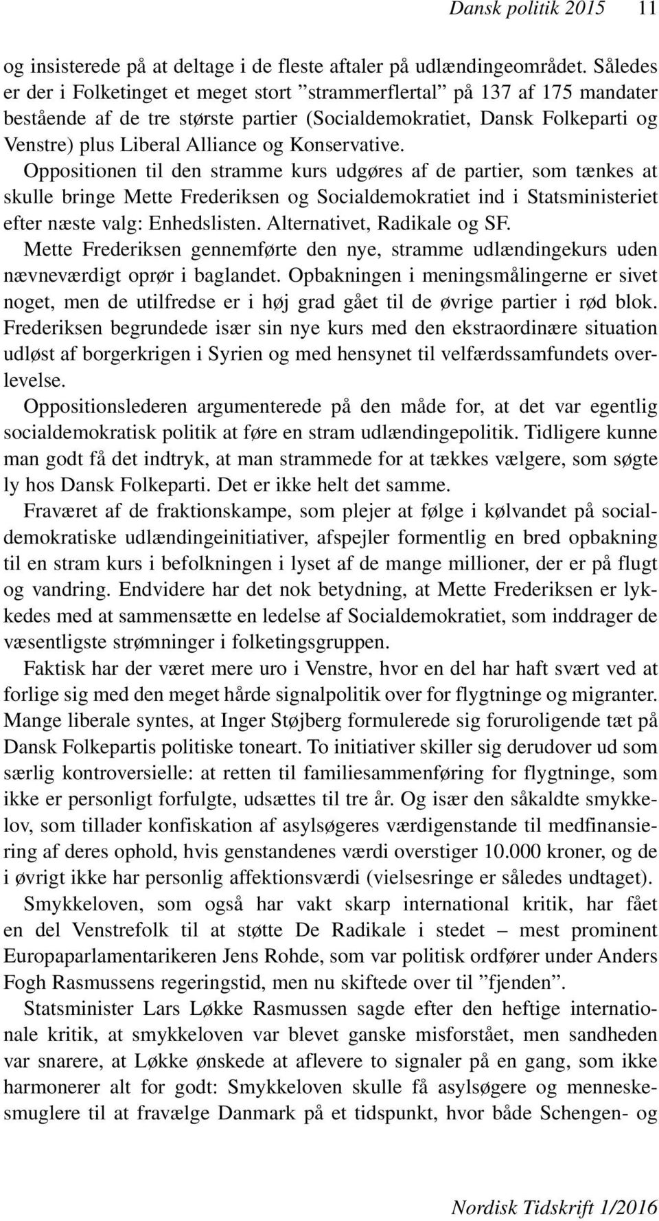 Konservative. Oppositionen til den stramme kurs udgøres af de partier, som tænkes at skulle bringe Mette Frederiksen og Socialdemokratiet ind i Statsministeriet efter næste valg: Enhedslisten.