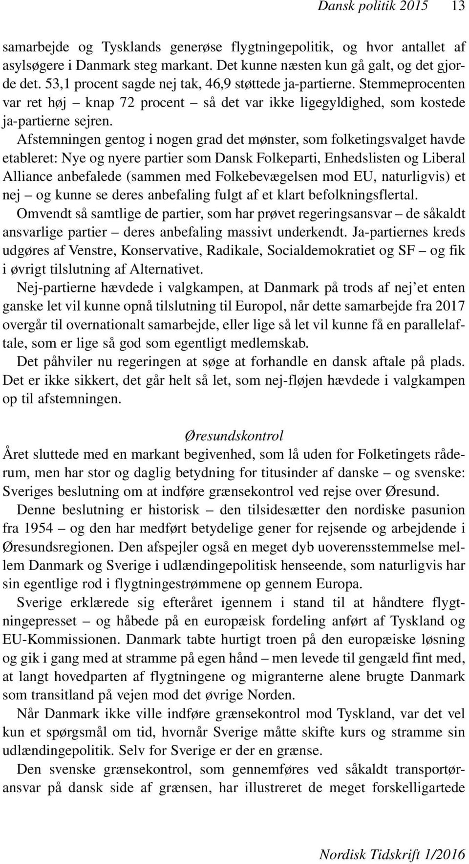 Afstemningen gentog i nogen grad det mønster, som folketingsvalget havde etableret: Nye og nyere partier som Dansk Folkeparti, Enhedslisten og Liberal Alliance anbefalede (sammen med Folkebevægelsen