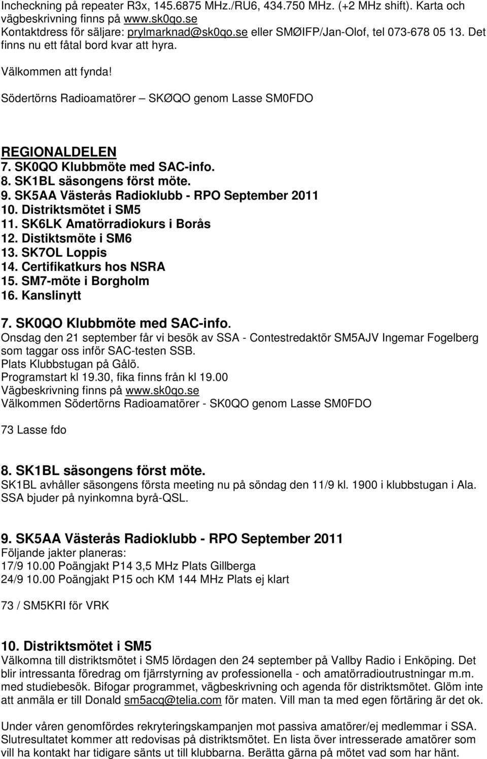 SK0QO Klubbmöte med SAC-info. 8. SK1BL säsongens först möte. 9. SK5AA Västerås Radioklubb - RPO September 2011 10. Distriktsmötet i SM5 11. SK6LK Amatörradiokurs i Borås 12. Distiktsmöte i SM6 13.