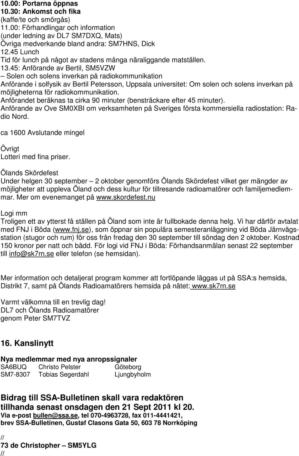 45: Anförande av Bertil, SM5VZW Solen och solens inverkan på radiokommunikation Anförande i solfysik av Bertil Petersson, Uppsala universitet: Om solen och solens inverkan på möjligheterna för