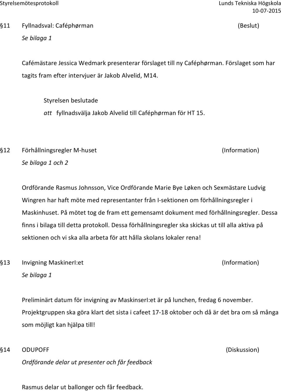 12 Förhållningsregler M- huset (Information) Se bilaga 1 och 2 Ordförande Rasmus Johnsson, Vice Ordförande Marie Bye Løken och Sexmästare Ludvig Wingren har haft möte med representanter från I-