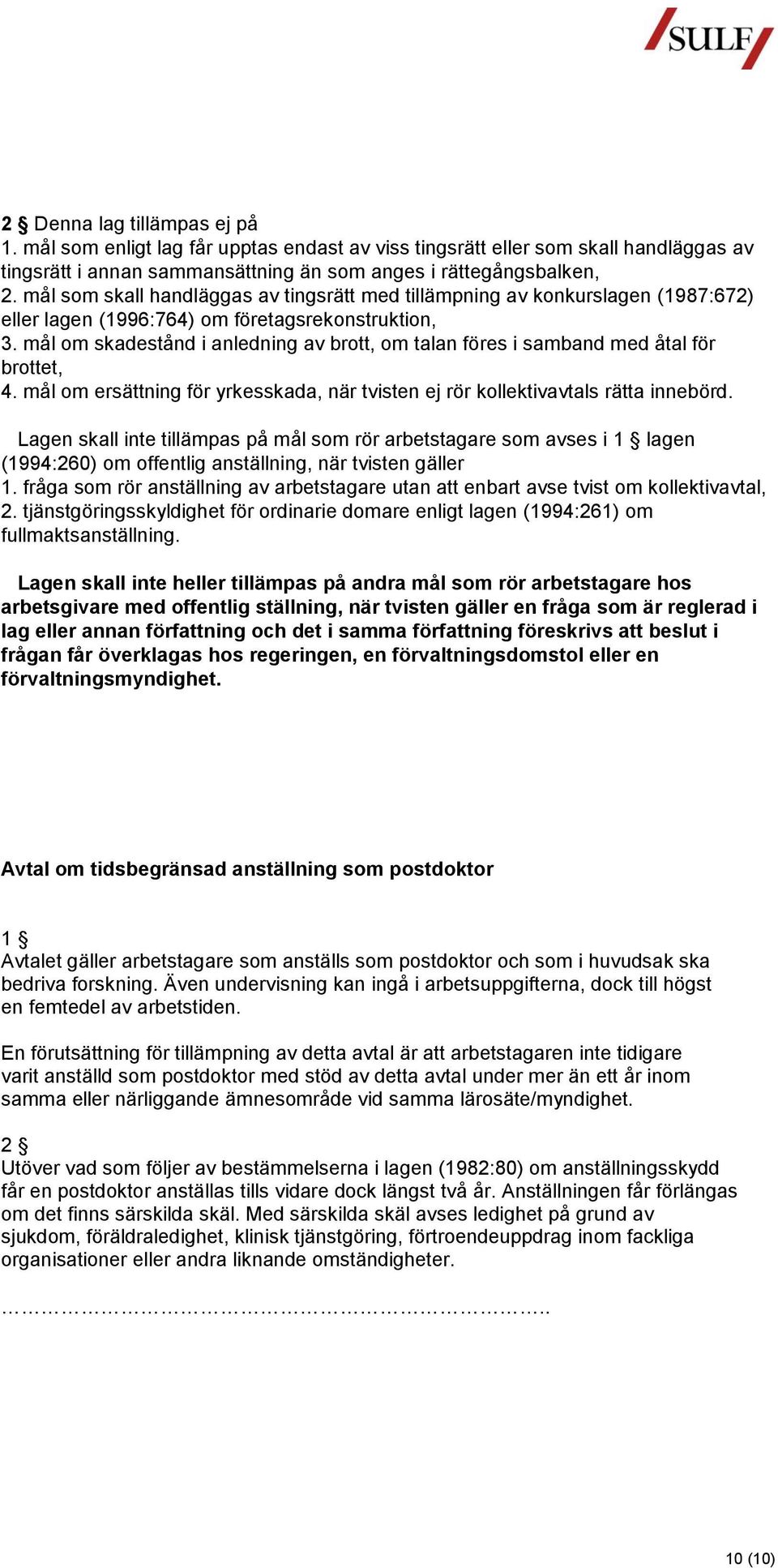 mål om skadestånd i anledning av brott, om talan föres i samband med åtal för brottet, 4. mål om ersättning för yrkesskada, när tvisten ej rör kollektivavtals rätta innebörd.