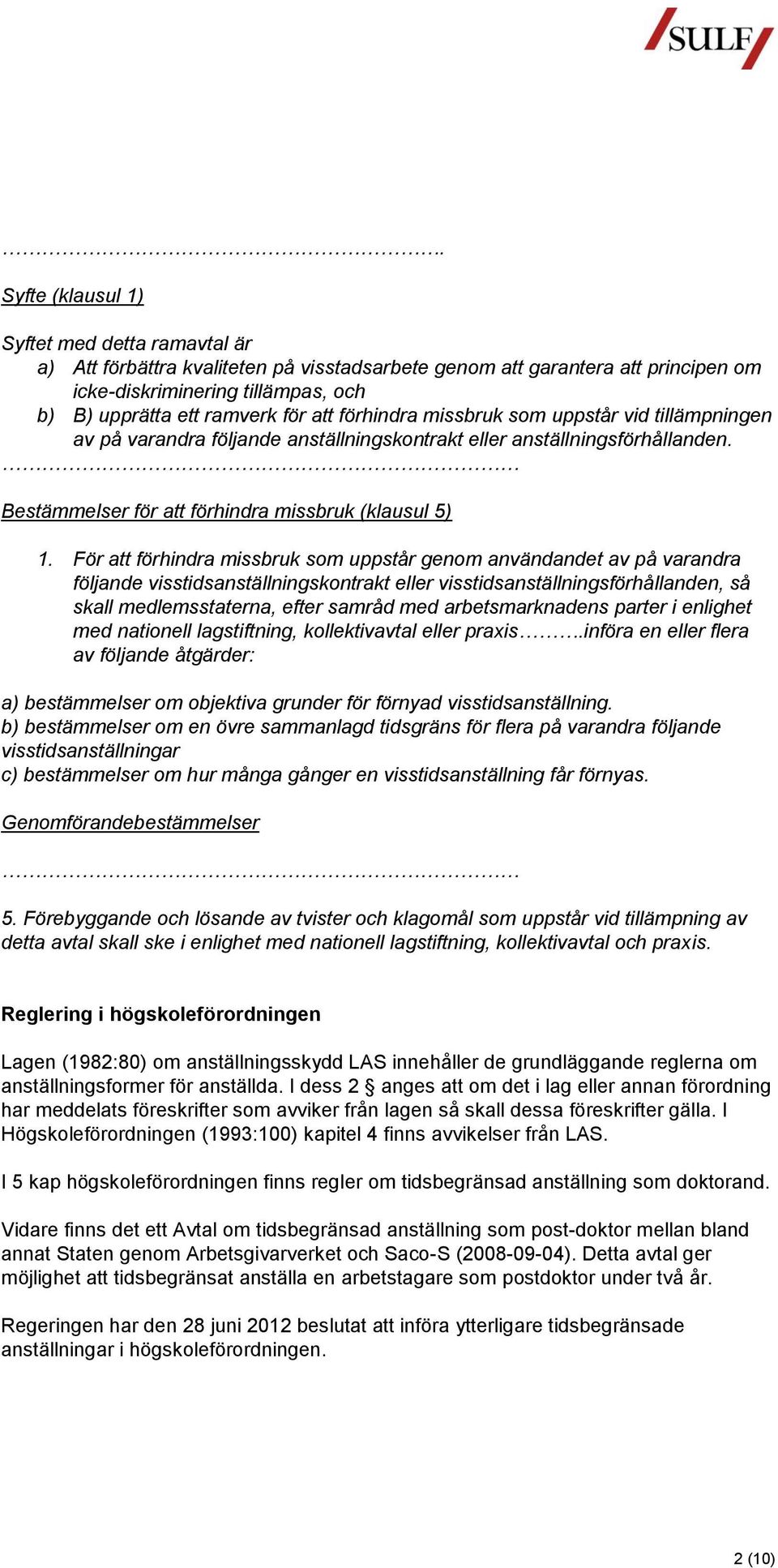 För att förhindra missbruk som uppstår genom användandet av på varandra följande visstidsanställningskontrakt eller visstidsanställningsförhållanden, så skall medlemsstaterna, efter samråd med