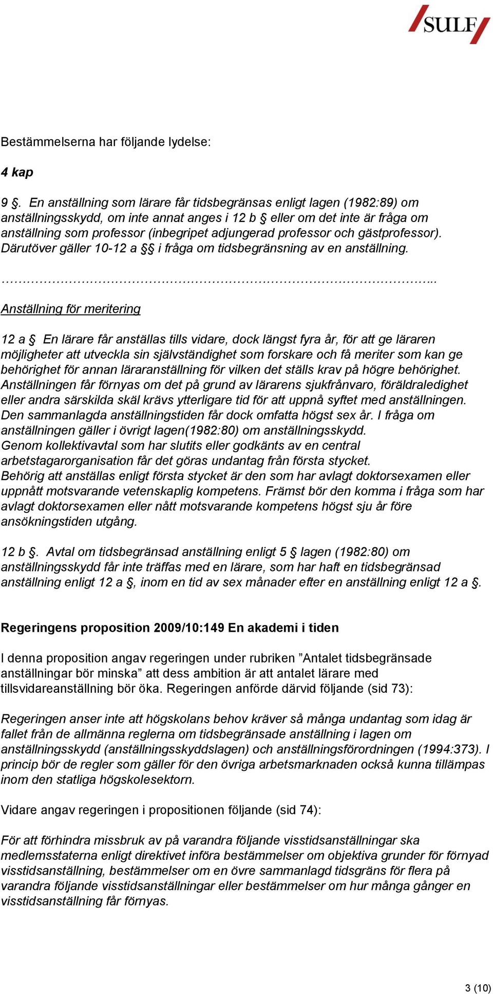 professor och gästprofessor). Därutöver gäller 10-12 a i fråga om tidsbegränsning av en anställning.