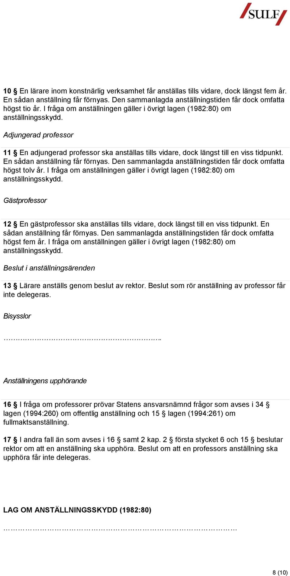 En sådan anställning får förnyas. Den sammanlagda anställningstiden får dock omfatta högst tolv år. I fråga om anställningen gäller i övrigt lagen (1982:80) om anställningsskydd.