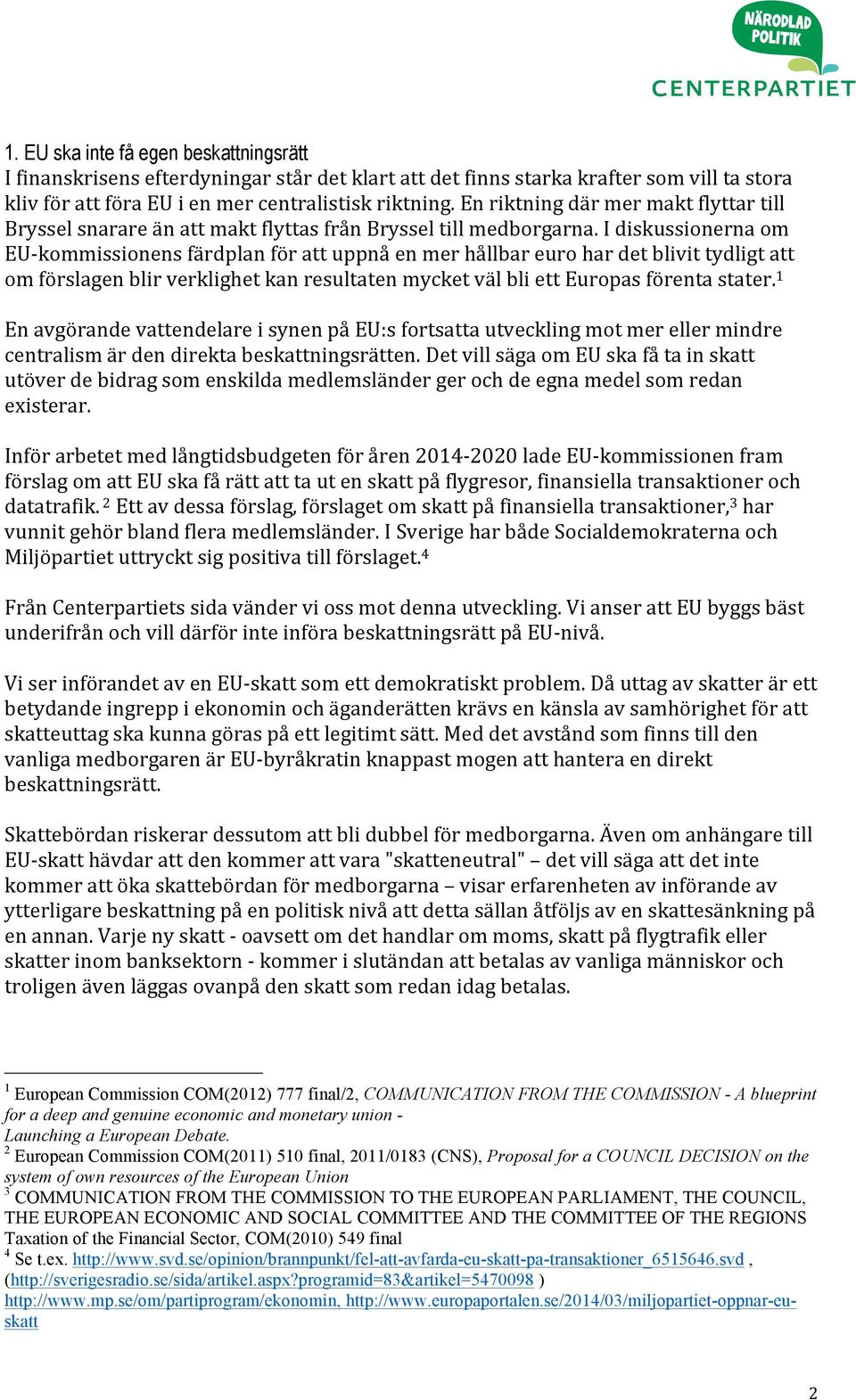 I diskussionerna om EU- kommissionens färdplan för att uppnå en mer hållbar euro har det blivit tydligt att om förslagen blir verklighet kan resultaten mycket väl bli ett Europas förenta stater.