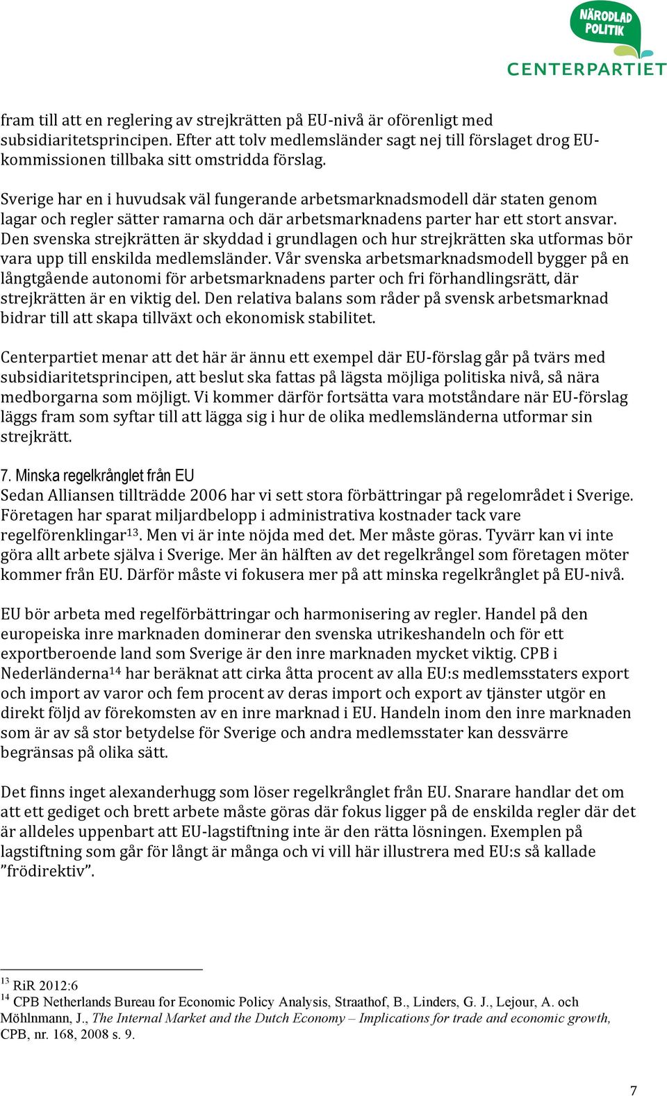 Sverige har en i huvudsak väl fungerande arbetsmarknadsmodell där staten genom lagar och regler sätter ramarna och där arbetsmarknadens parter har ett stort ansvar.