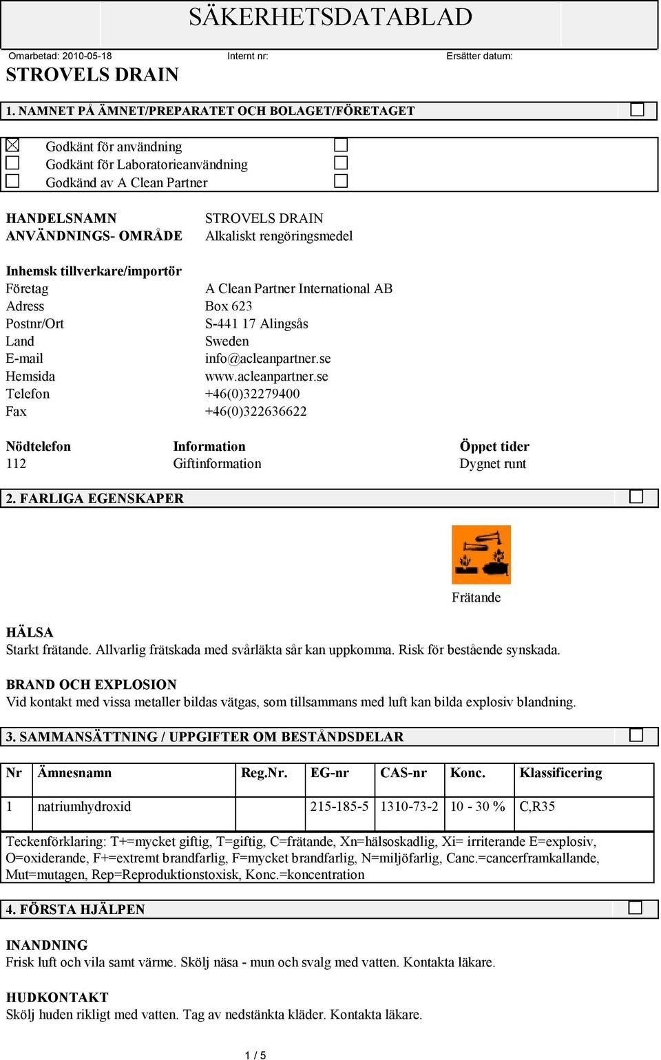 se Hemsida www.acleanpartner.se Telefon +46(0)32279400 Fax +46(0)322636622 Nödtelefon Information Öppet tider 112 Giftinformation Dygnet runt 2. FARLIGA EGENSKAPER Frätande HÄLSA Starkt frätande.