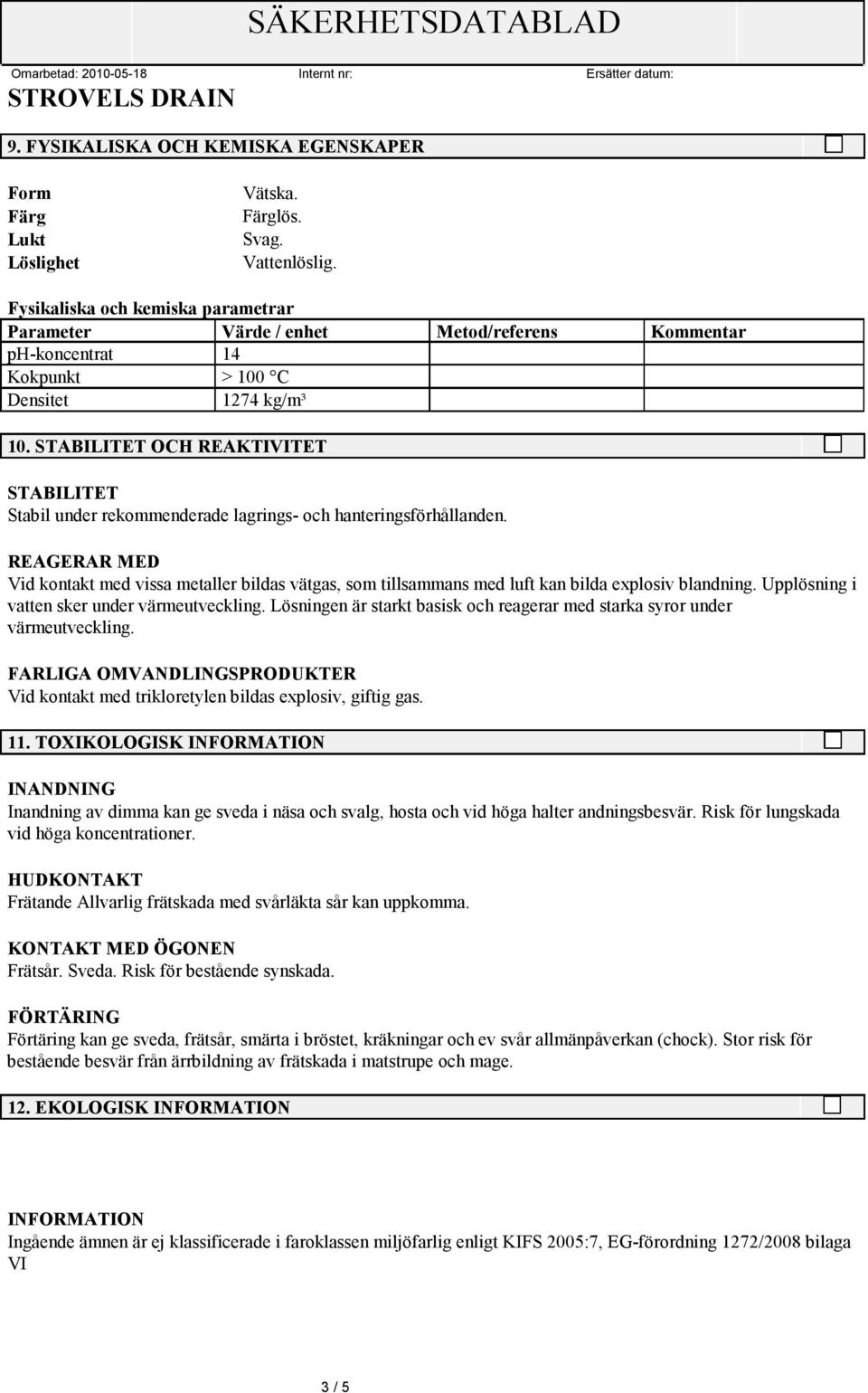 STABILITET OCH REAKTIVITET STABILITET Stabil under rekommenderade lagrings- och hanteringsförhållanden.