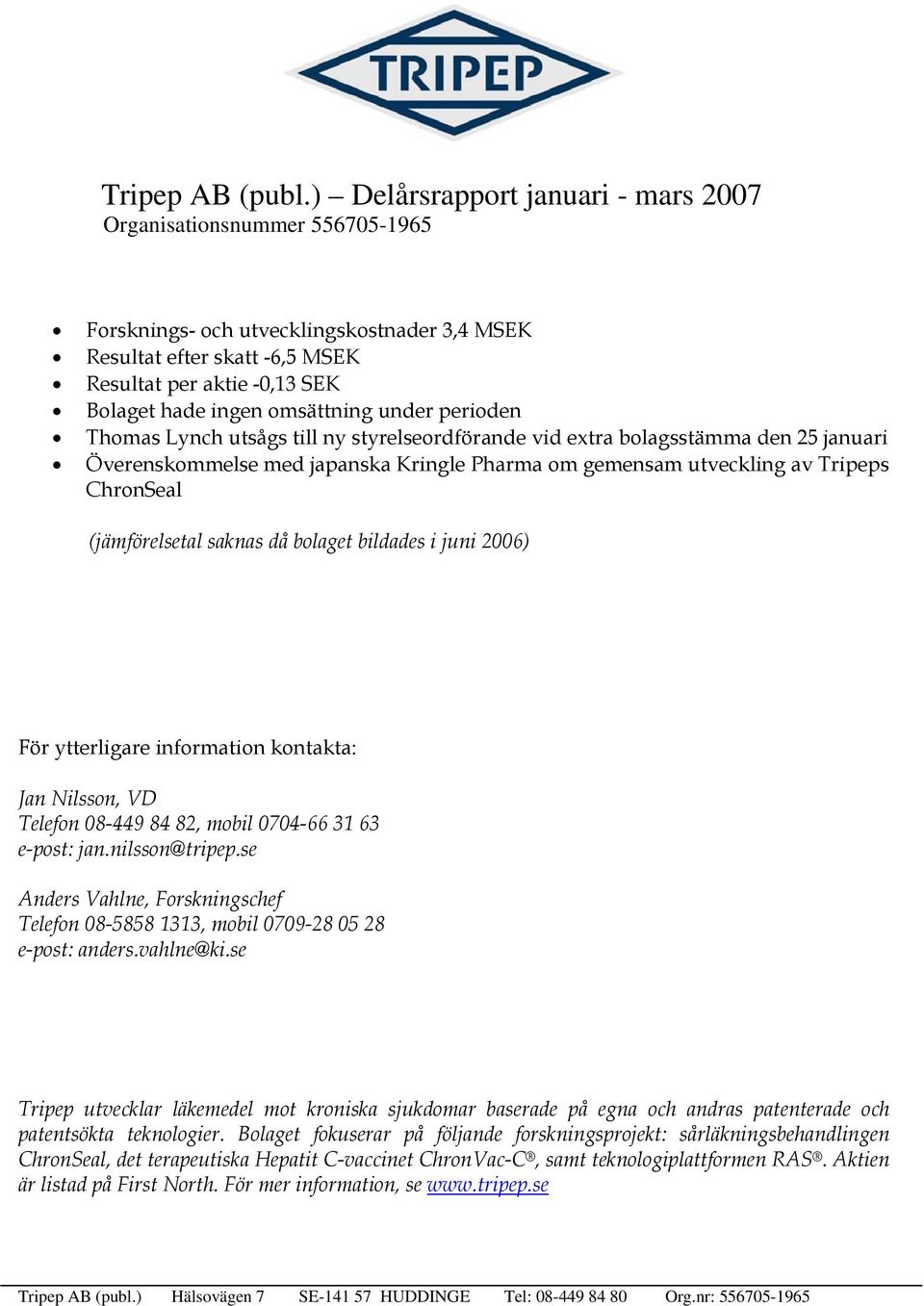 omsättning under perioden Thomas Lynch utsågs till ny styrelseordförande vid extra bolagsstämma den 25 januari Överenskommelse med japanska Kringle Pharma om gemensam utveckling av Tripeps ChronSeal