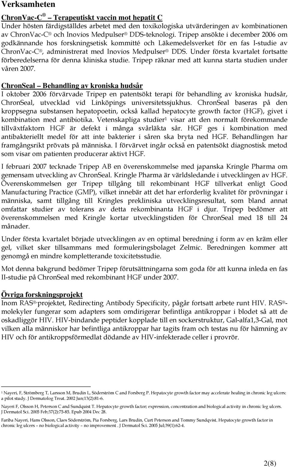 Under första kvartalet fortsatte förberedelserna för denna kliniska studie. Tripep räknar med att kunna starta studien under våren 2007.