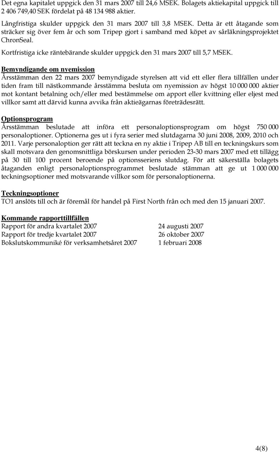 Kortfristiga icke räntebärande skulder uppgick den 31 mars 2007 till 5,7 MSEK.