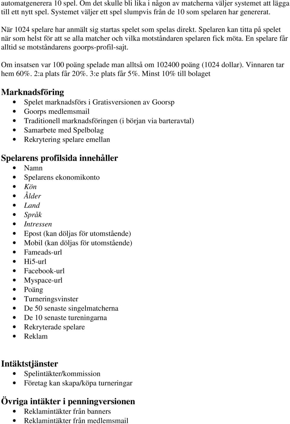 En spelare får alltid se motståndarens goorps-profil-sajt. Om insatsen var 100 poäng spelade man alltså om 102400 poäng (1024 dollar). Vinnaren tar hem 60%. 2:a plats får 20%. 3:e plats får 5%.