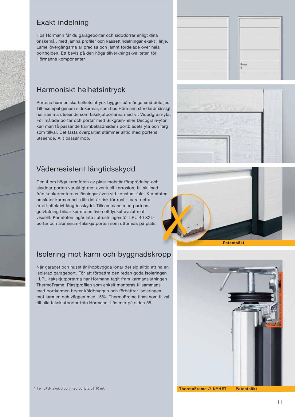 Harmoniskt helhetsintryck Portens harmoniska helhetsintryck bygger på många små detaljer.