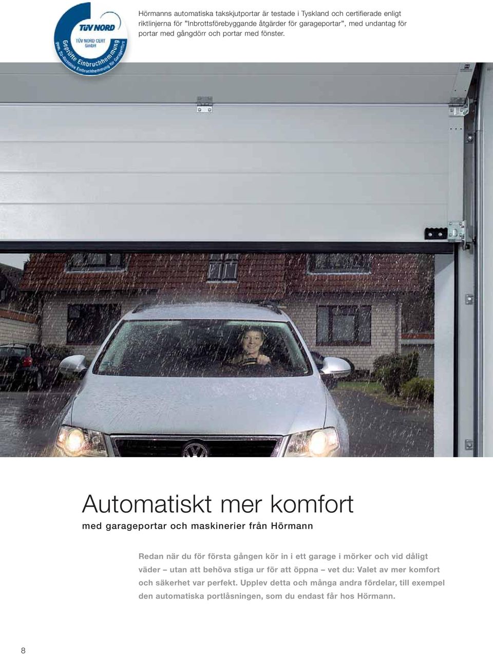 Automatiskt mer komfort med garageportar och maskinerier från Hörmann Redan när du för första gången kör in i ett garage i mörker och vid