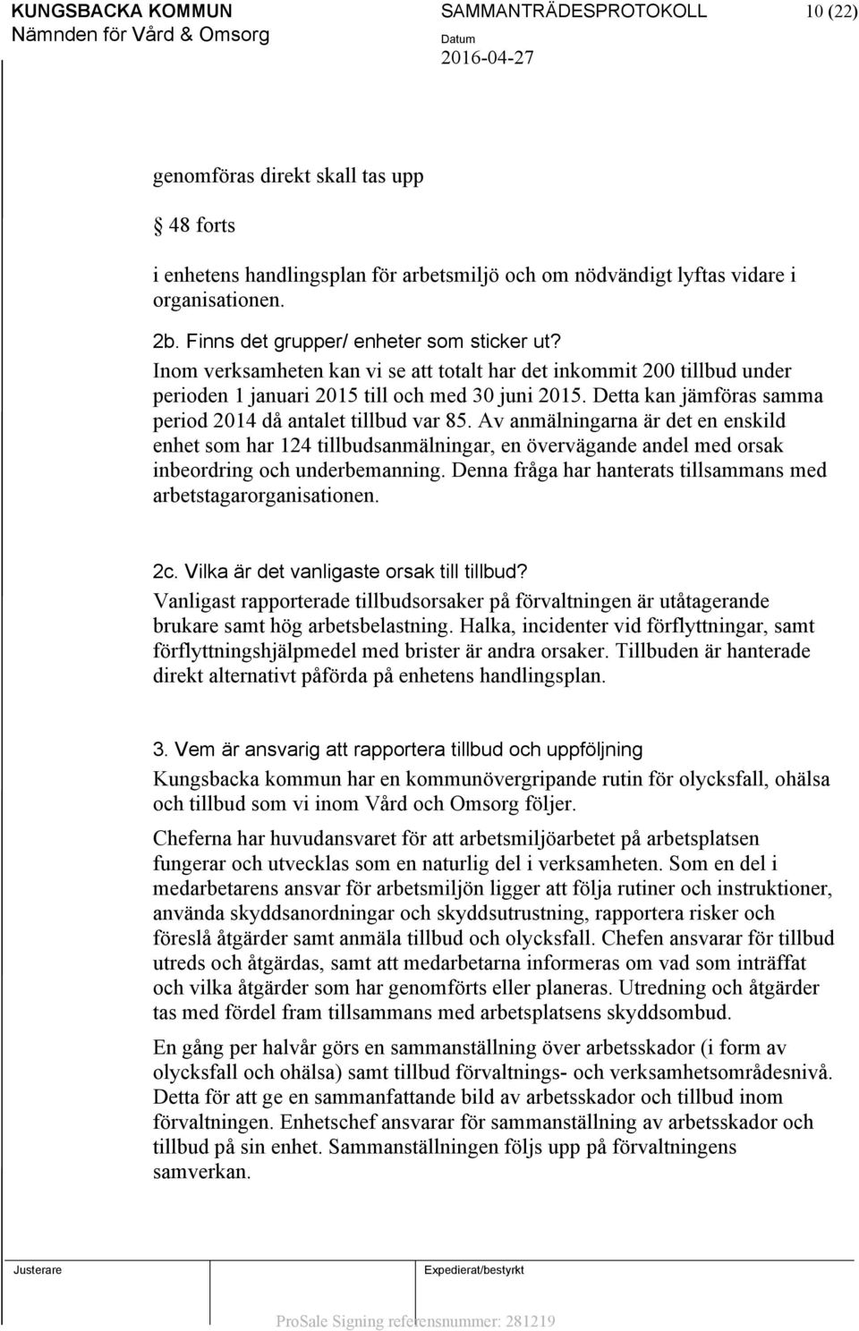 Detta kan jämföras samma period 2014 då antalet tillbud var 85. Av anmälningarna är det en enskild enhet som har 124 tillbudsanmälningar, en övervägande andel med orsak inbeordring och underbemanning.