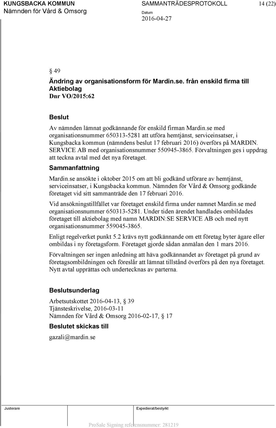 se med organisationsnummer 650313-5281 att utföra hemtjänst, serviceinsatser, i Kungsbacka kommun (nämndens beslut 17 februari 2016) överförs på MARDIN. SERVICE AB med organisationsnummer 550945-3865.