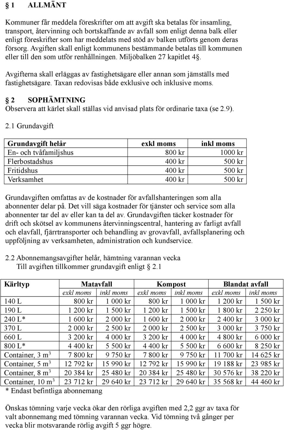 Avgifterna skall erläggas av fastighetsägare eller annan som jämställs med fastighetsägare. Taxan redovisas både exklusive och inklusive moms.