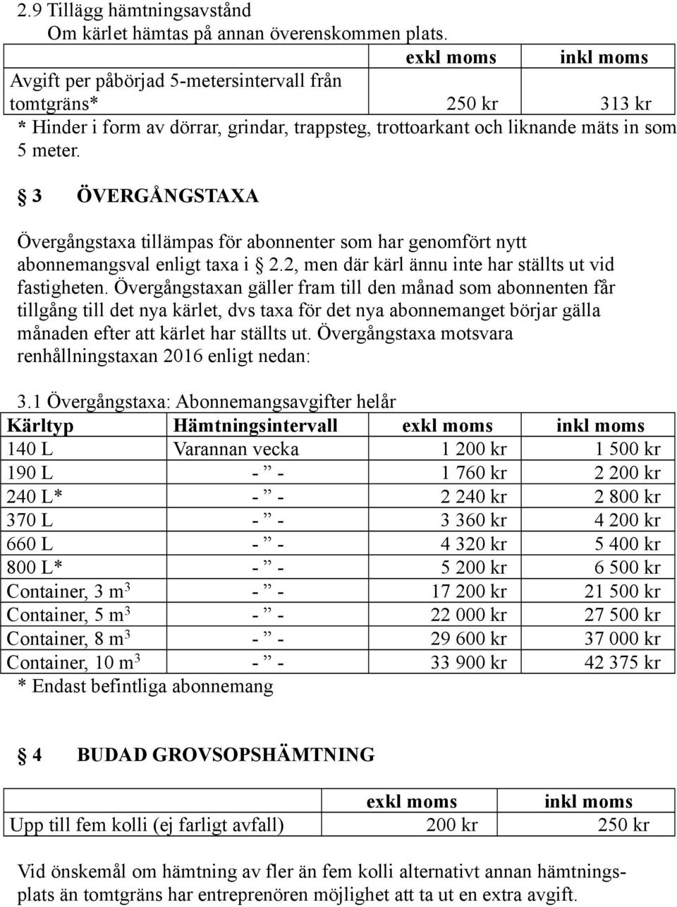 3 ÖVERGÅNGSTAXA Övergångstaxa tillämpas för abonnenter som har genomfört nytt abonnemangsval enligt taxa i 2.2, men där kärl ännu inte har ställts ut vid fastigheten.