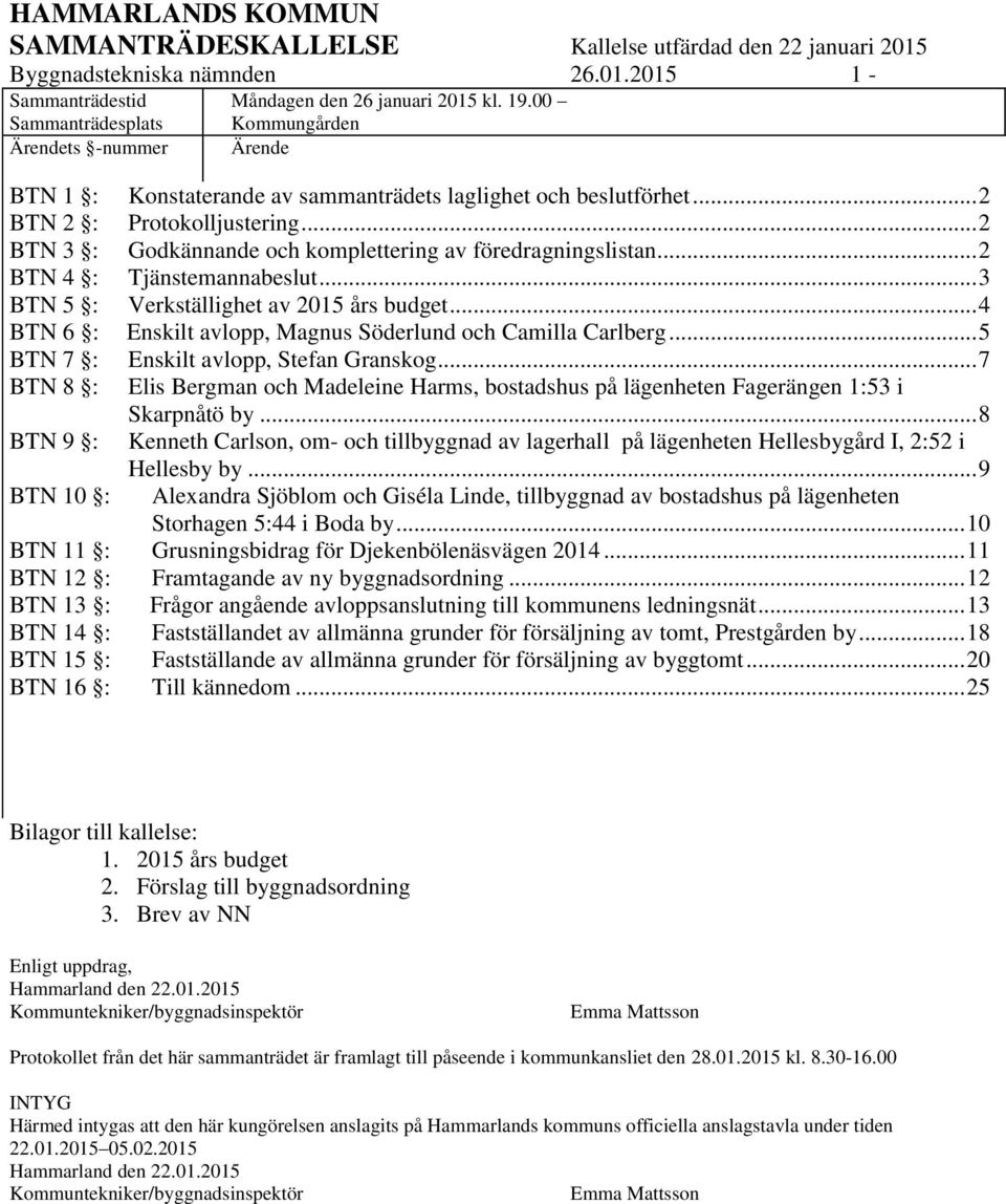 .. 2 BTN 4 : Tjänstemannabeslut... 3 BTN 5 : Verkställighet av 2015 års budget... 4 BTN 6 : Enskilt avlopp, Magnus Söderlund och Camilla Carlberg... 5 BTN 7 : Enskilt avlopp, Stefan Granskog.