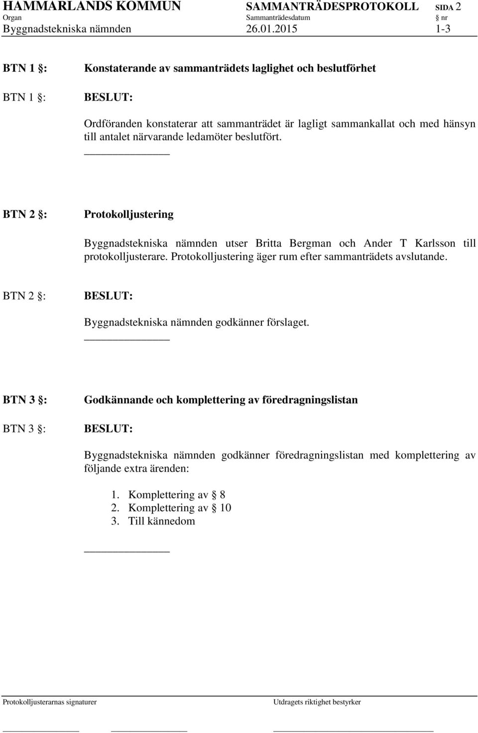 ledamöter beslutfört. BTN 2 : Protokolljustering Byggnadstekniska nämnden utser Britta Bergman och Ander T Karlsson till protokolljusterare.