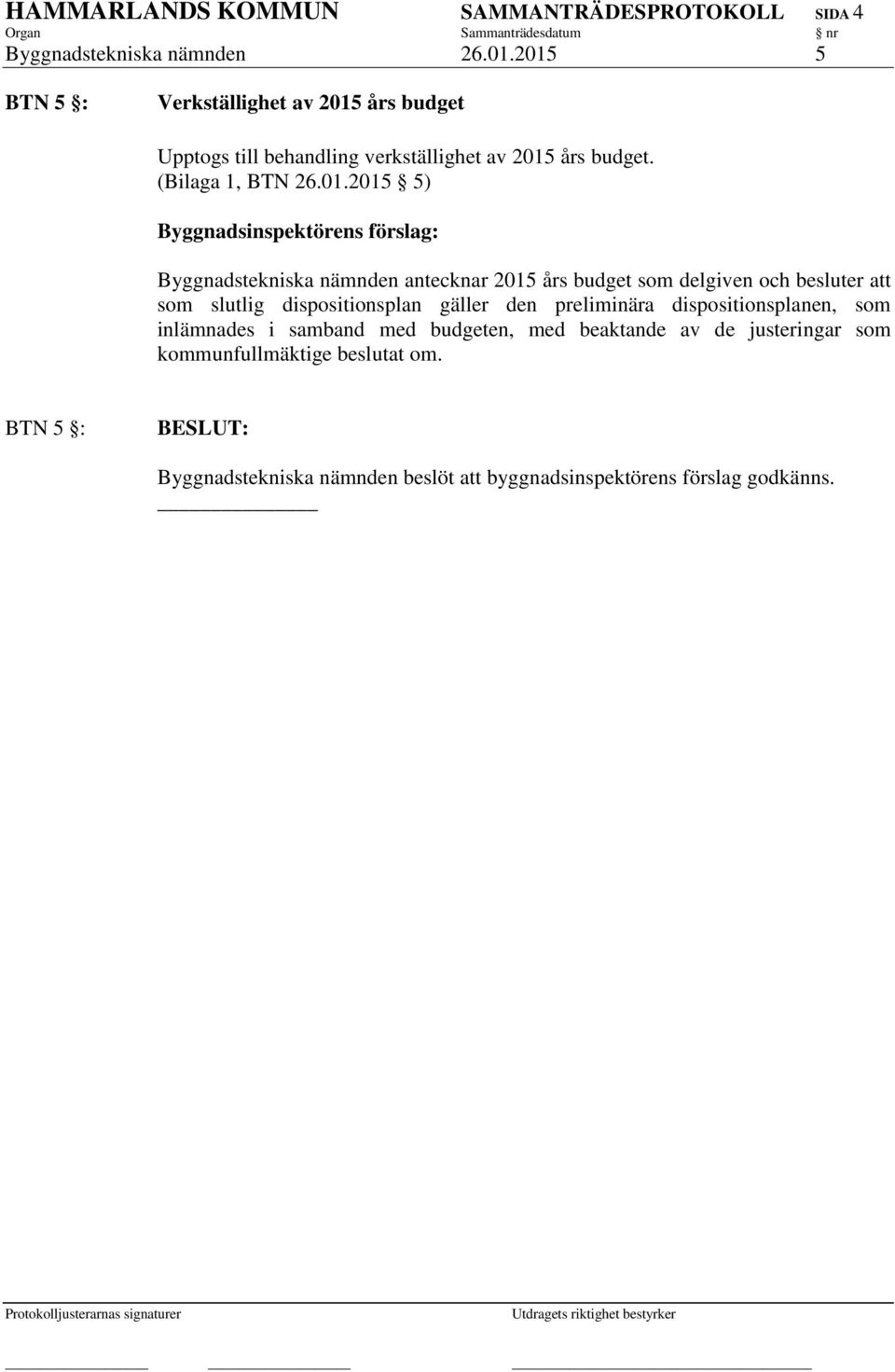 Byggnadsinspektörens förslag: Byggnadstekniska nämnden antecknar 2015 års budget som delgiven och besluter att som slutlig dispositionsplan gäller