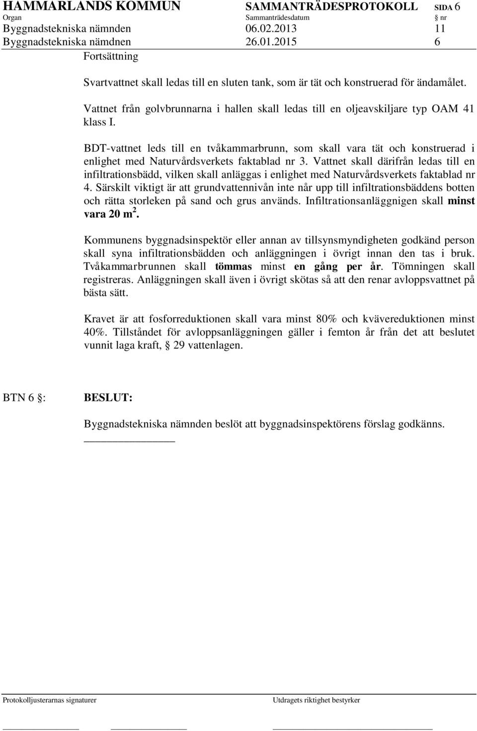 BDT-vattnet leds till en tvåkammarbrunn, som skall vara tät och konstruerad i enlighet med Naturvårdsverkets faktablad nr 3.