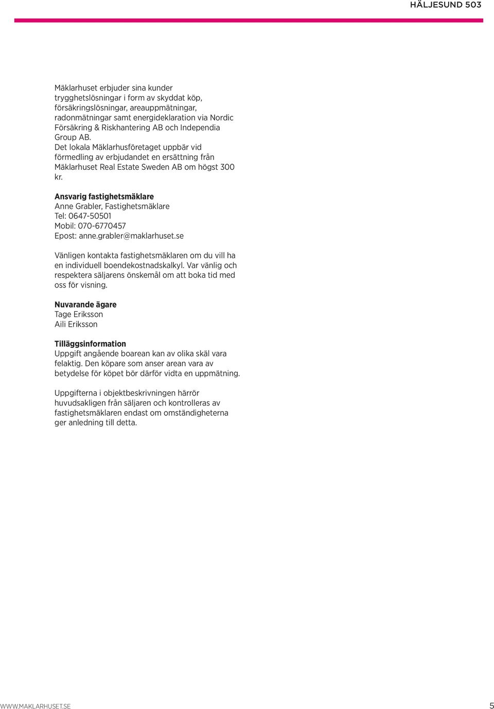 Ansvarig fastighetsmäklare Anne Grabler, Fastighetsmäklare Tel: 0647-50501 Mobil: 070-6770457 Epost: anne.grabler@maklarhuset.