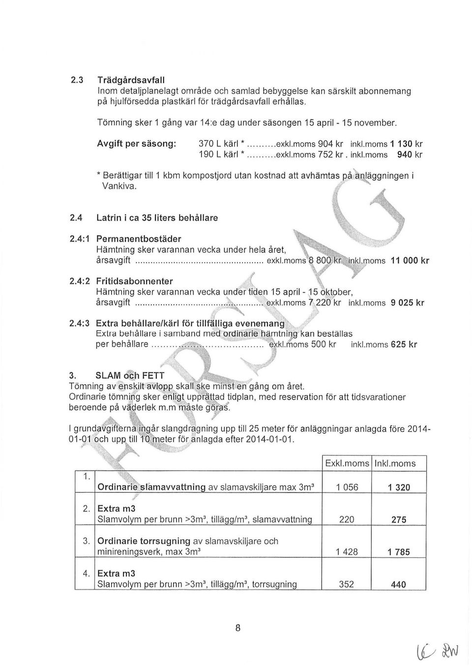 inklmoms 940 kr * Berättigar till 1 kbm kompostjord utan kostnad att avhämtas på at:~läggningen i Vankiva. 2.4 Latrin i ca 35 liters behållare 2.