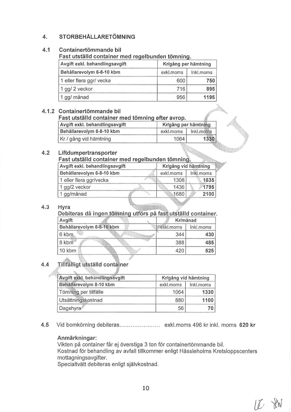 .. ~-------- - ----------- --------------~----- -- --- - ---- - - --------- - 1 gg/ månad 956 1195 4.1.2 Containertömmande bil Fast utställd container med töm ni n Avgift exkl. behandlingsavgift 4.