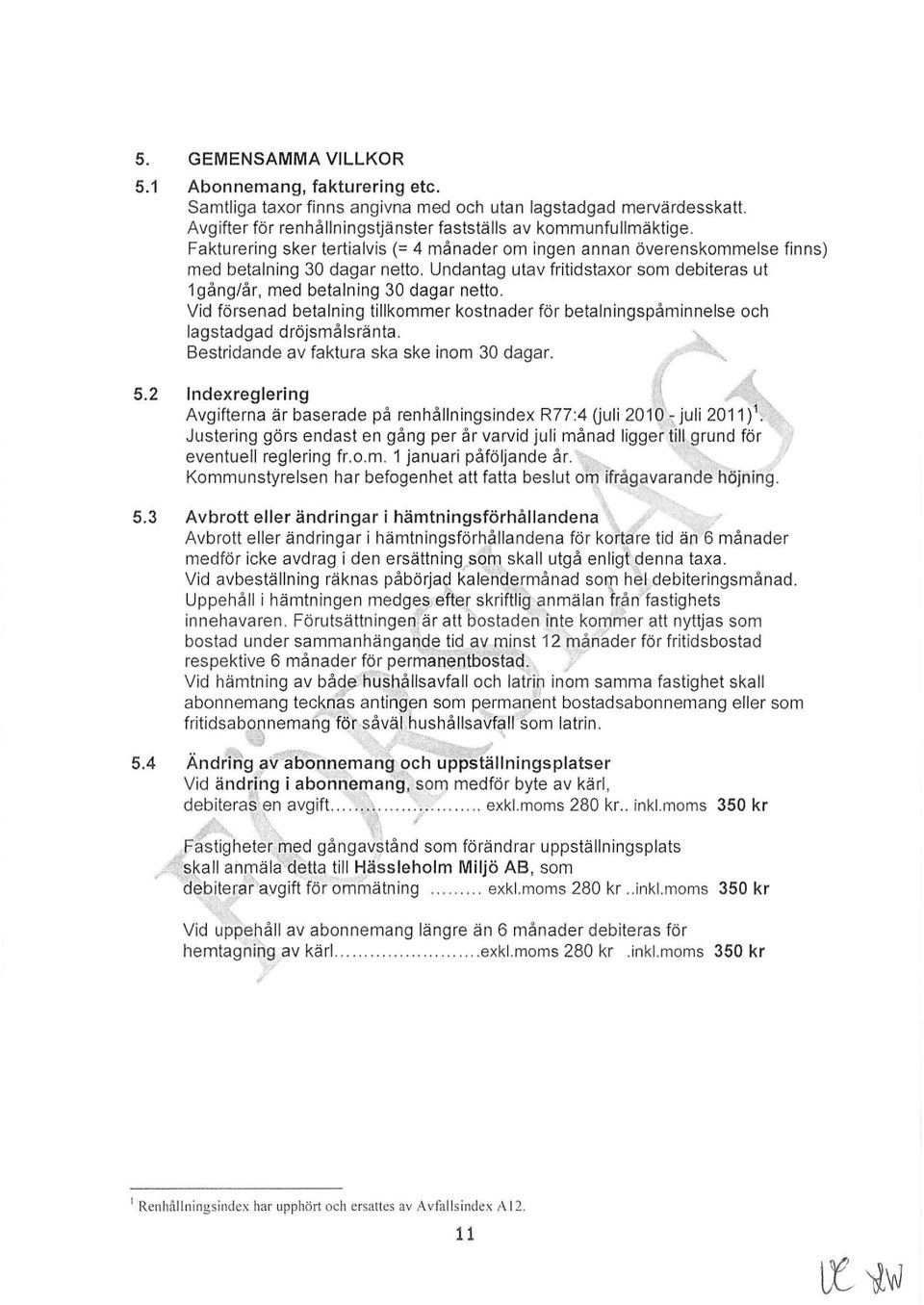 Vid försenad betalning tillkommer kostnader för betalningspåminnelse och lagstadgad dröjsmålsränta. Bestridande av faktura ska ske inom 30 dagar. 5.2 Indexreglering,.