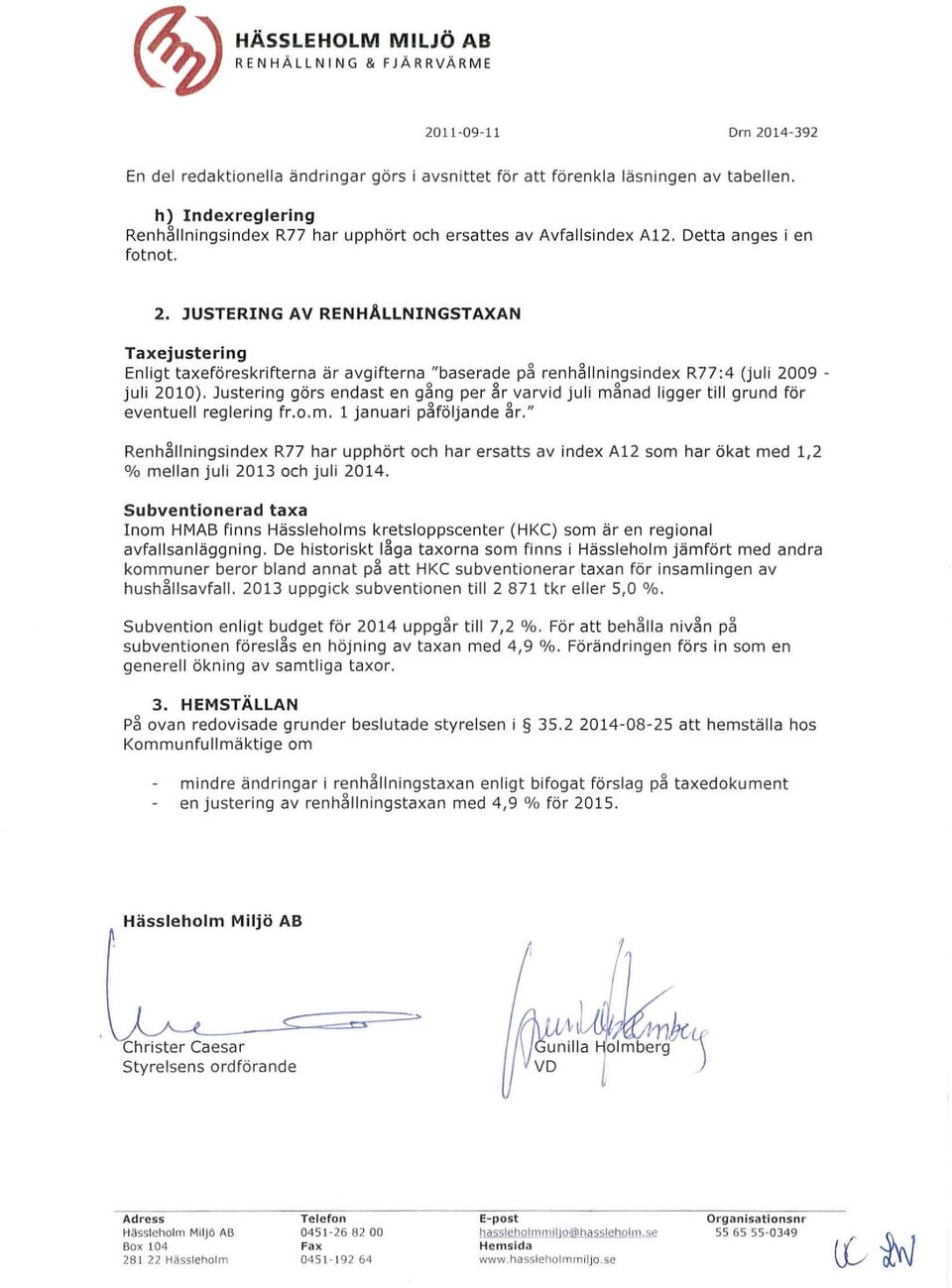 Detta anges i en fotnot. 2. JUSTERING AV RENHÅLLNINGsTAXAN Taxejustering Enligt taxeföreskrifterna är avgifterna "baserade på renhållningsindex R77:4 (juli 2009- juli 2010).