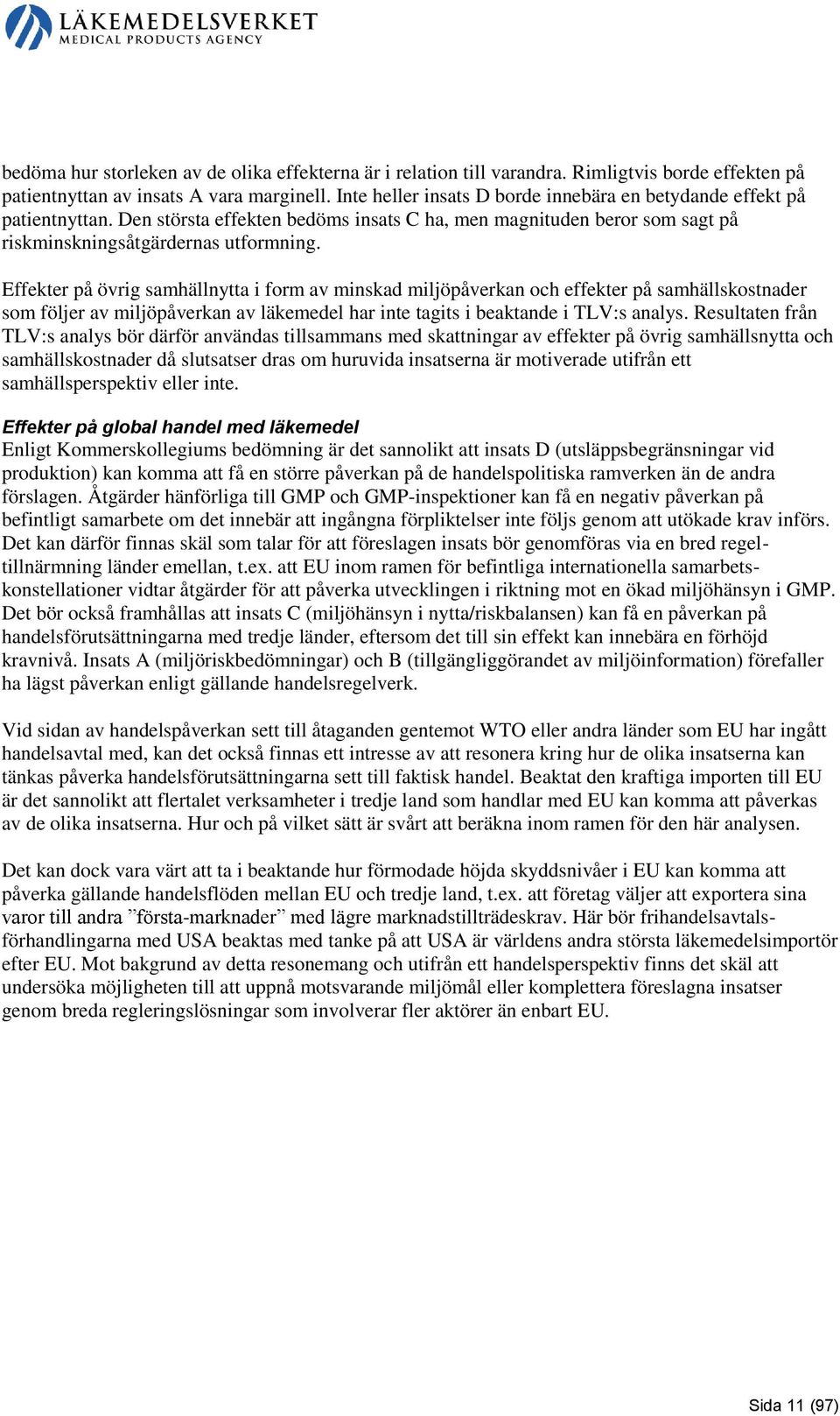 Effekter på övrig samhällnytta i form av minskad miljöpåverkan och effekter på samhällskostnader som följer av miljöpåverkan av läkemedel har inte tagits i beaktande i TLV:s analys.