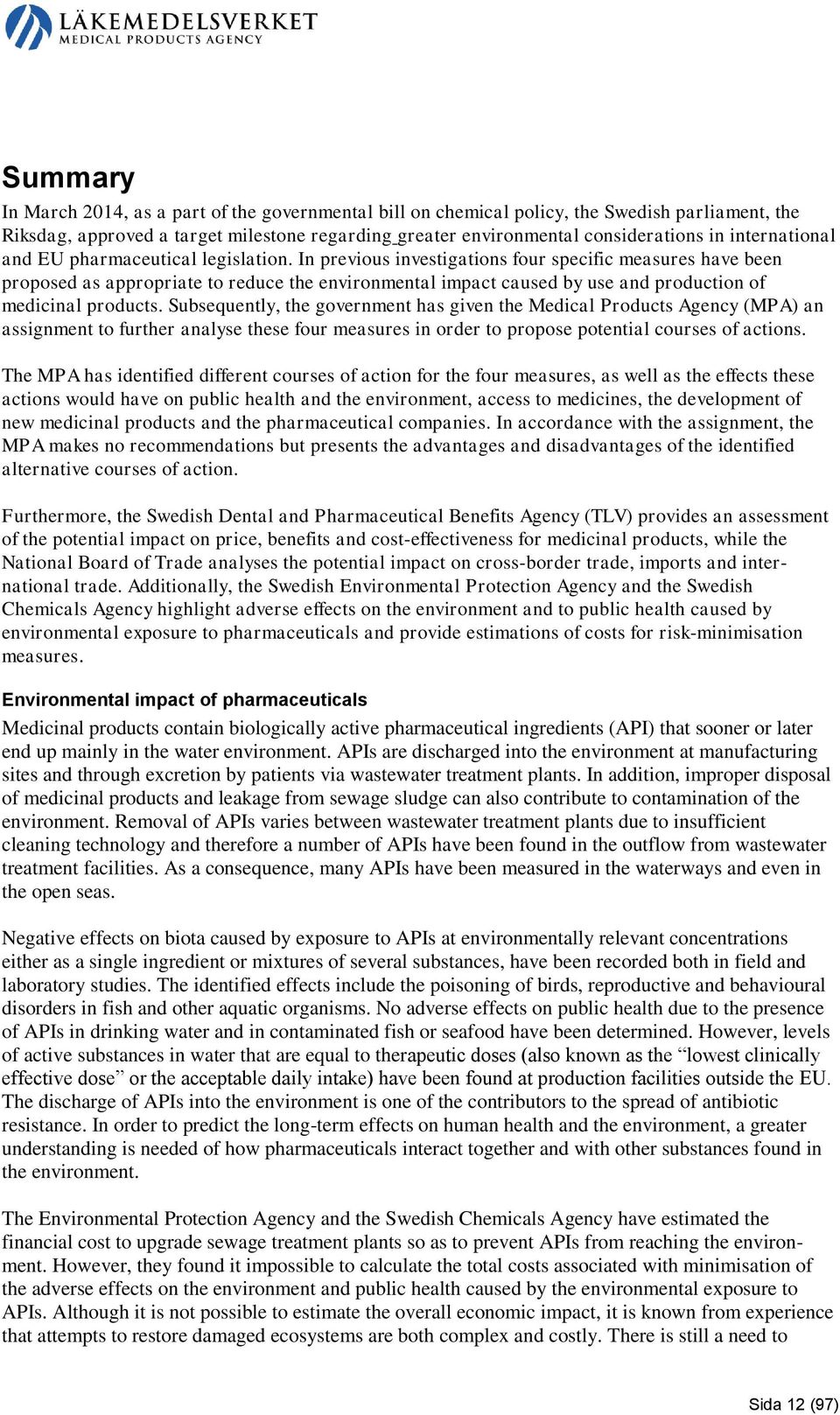 In previous investigations four specific measures have been proposed as appropriate to reduce the environmental impact caused by use and production of medicinal products.