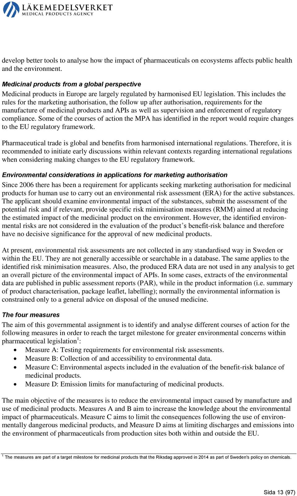 This includes the rules for the marketing authorisation, the follow up after authorisation, requirements for the manufacture of medicinal products and APIs as well as supervision and enforcement of