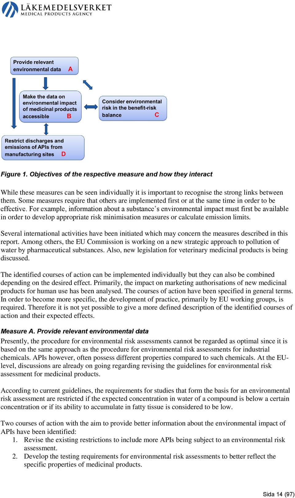 For example, information about a substance s environmental impact must first be available in order to develop appropriate risk minimisation measures or calculate emission limits.