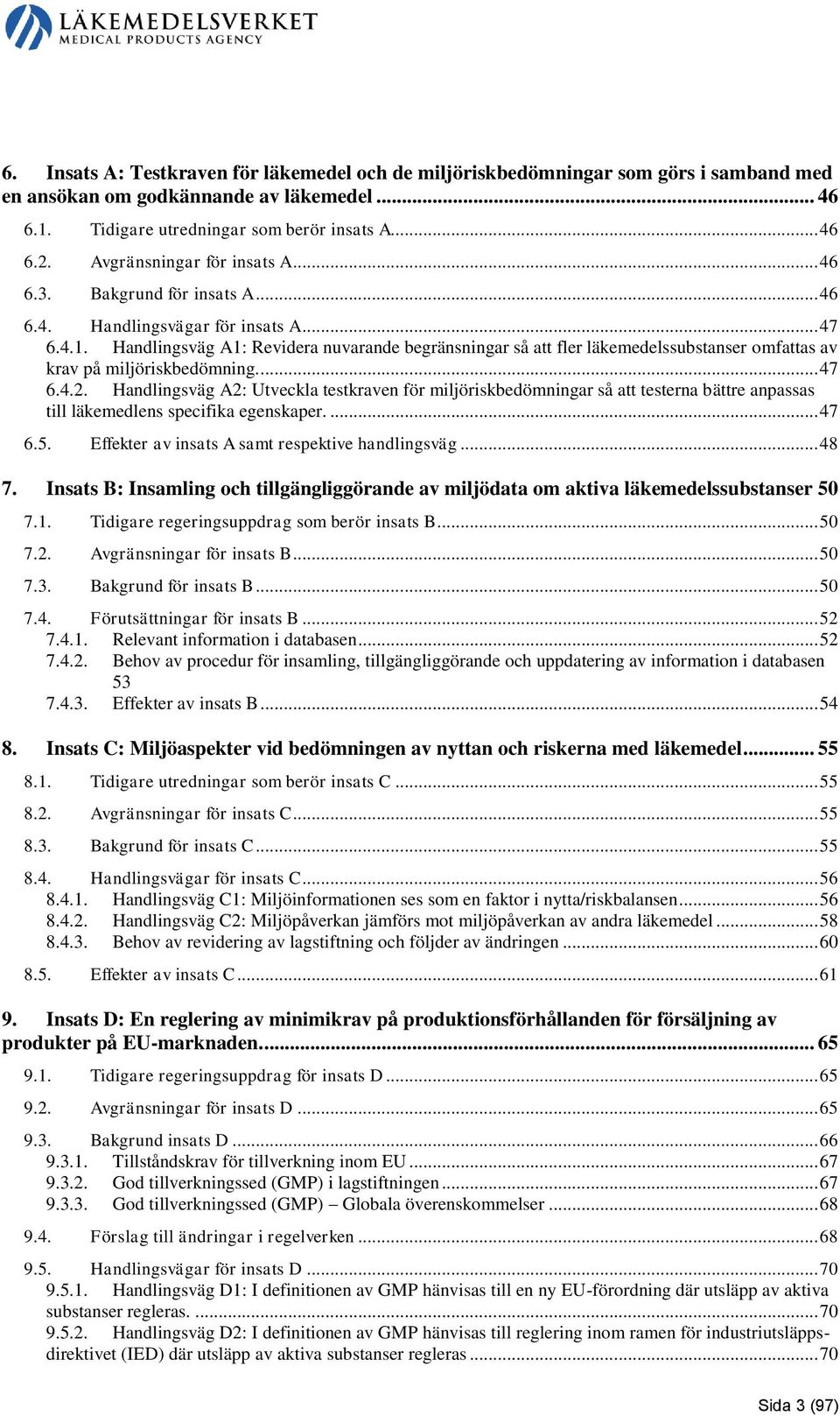 Handlingsväg A1: Revidera nuvarande begränsningar så att fler läkemedelssubstanser omfattas av krav på miljöriskbedömning.... 47 6.4.2.