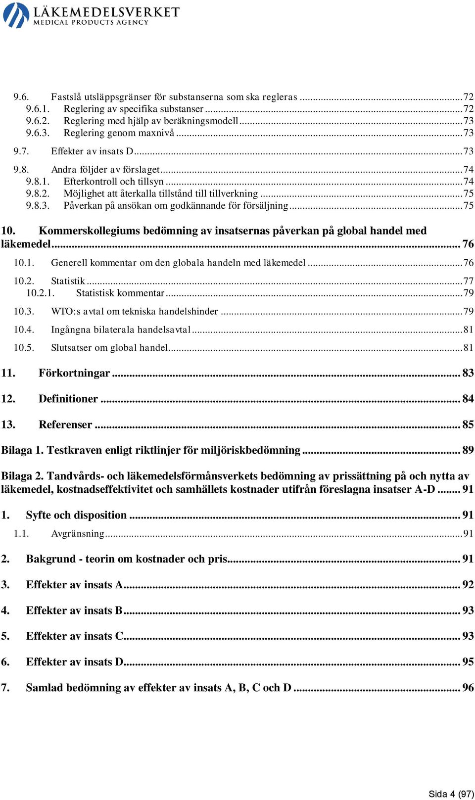 .. 75 10. Kommerskollegiums bedömning av insatsernas påverkan på global handel med läkemedel... 76 10.1. Generell kommentar om den globala handeln med läkemedel... 76 10.2. Statistik... 77 10.2.1. Statistisk kommentar.