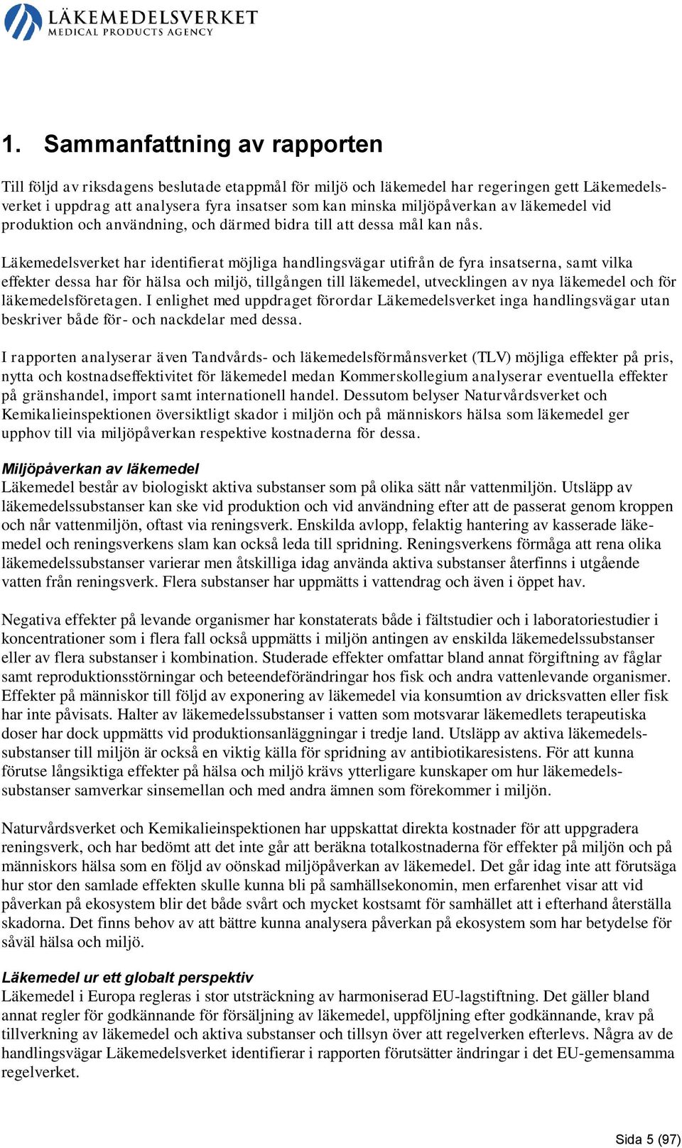 Läkemedelsverket har identifierat möjliga handlingsvägar utifrån de fyra insatserna, samt vilka effekter dessa har för hälsa och miljö, tillgången till läkemedel, utvecklingen av nya läkemedel och