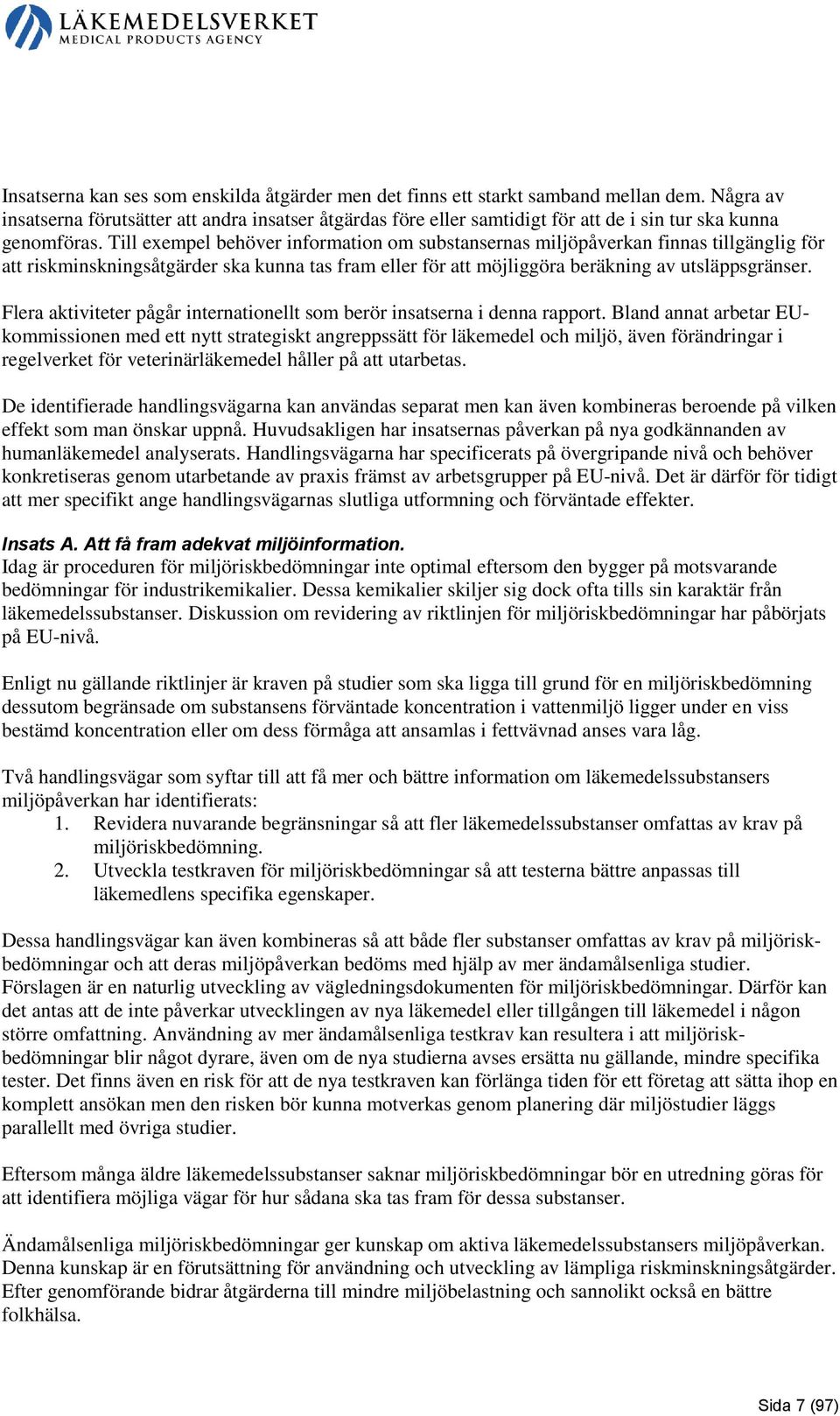 Till exempel behöver information om substansernas miljöpåverkan finnas tillgänglig för att riskminskningsåtgärder ska kunna tas fram eller för att möjliggöra beräkning av utsläppsgränser.