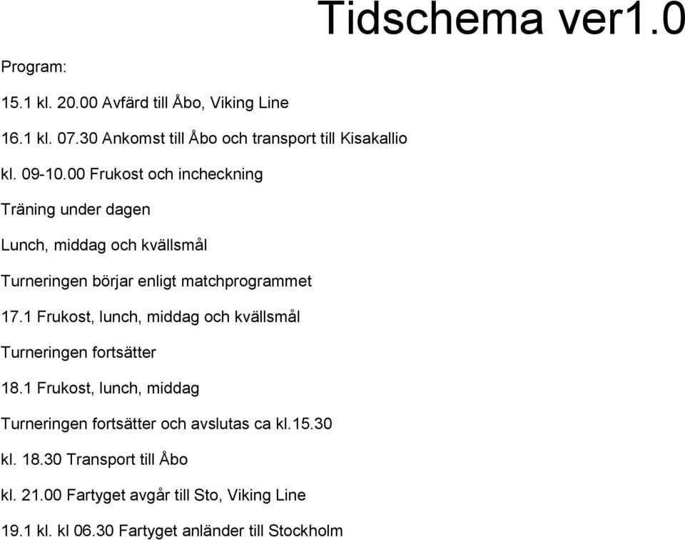 00 Frukost och incheckning Träning under dagen Lunch, middag och kvällsmål Turneringen börjar enligt matchprogrammet 17.