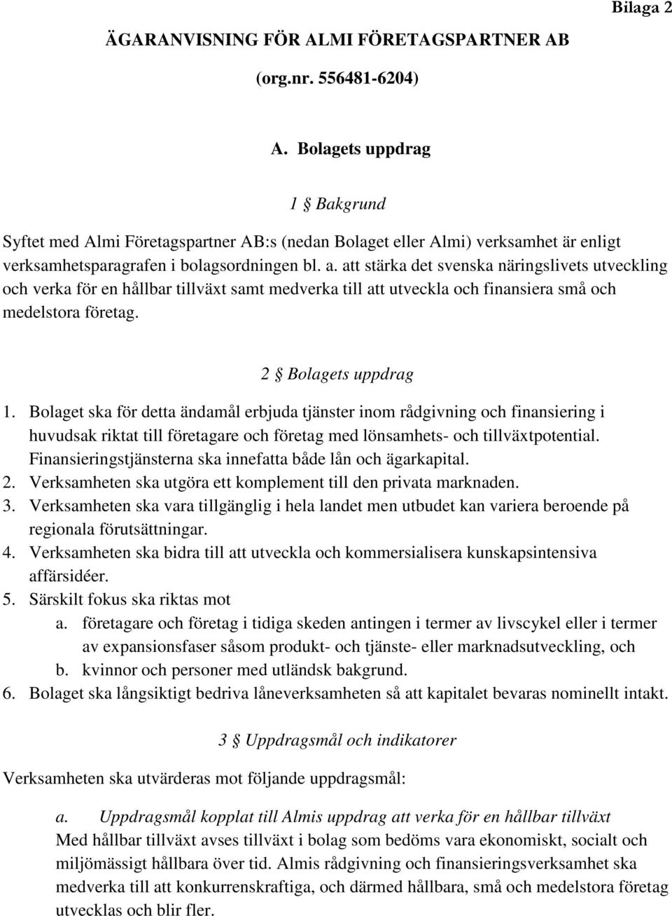 att stärka det svenska näringslivets utveckling och verka för en hållbar tillväxt samt medverka till att utveckla och finansiera små och medelstora företag. 2 Bolagets uppdrag 1.