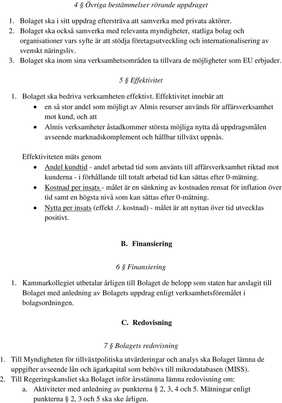 Bolaget ska inom sina verksamhetsområden ta tillvara de möjligheter som EU erbjuder. 5 Effektivitet 1. Bolaget ska bedriva verksamheten effektivt.