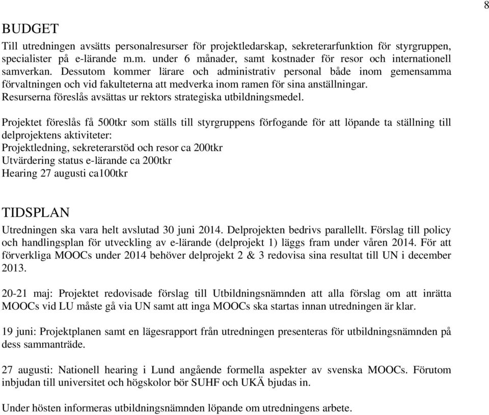 Dessutom kommer lärare och administrativ personal både inom gemensamma förvaltningen och vid fakulteterna att medverka inom ramen för sina anställningar.