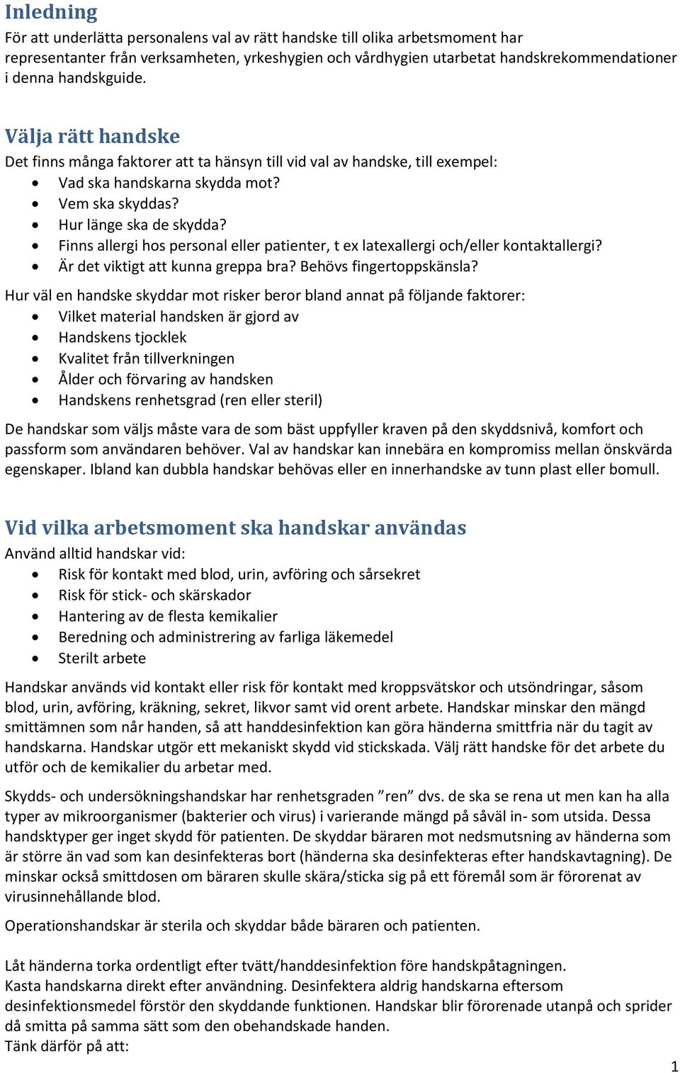 Finns allergi hos personal eller patienter, t ex latexallergi och/eller kontaktallergi? Är det viktigt att kunna greppa bra? Behövs fingertoppskänsla?