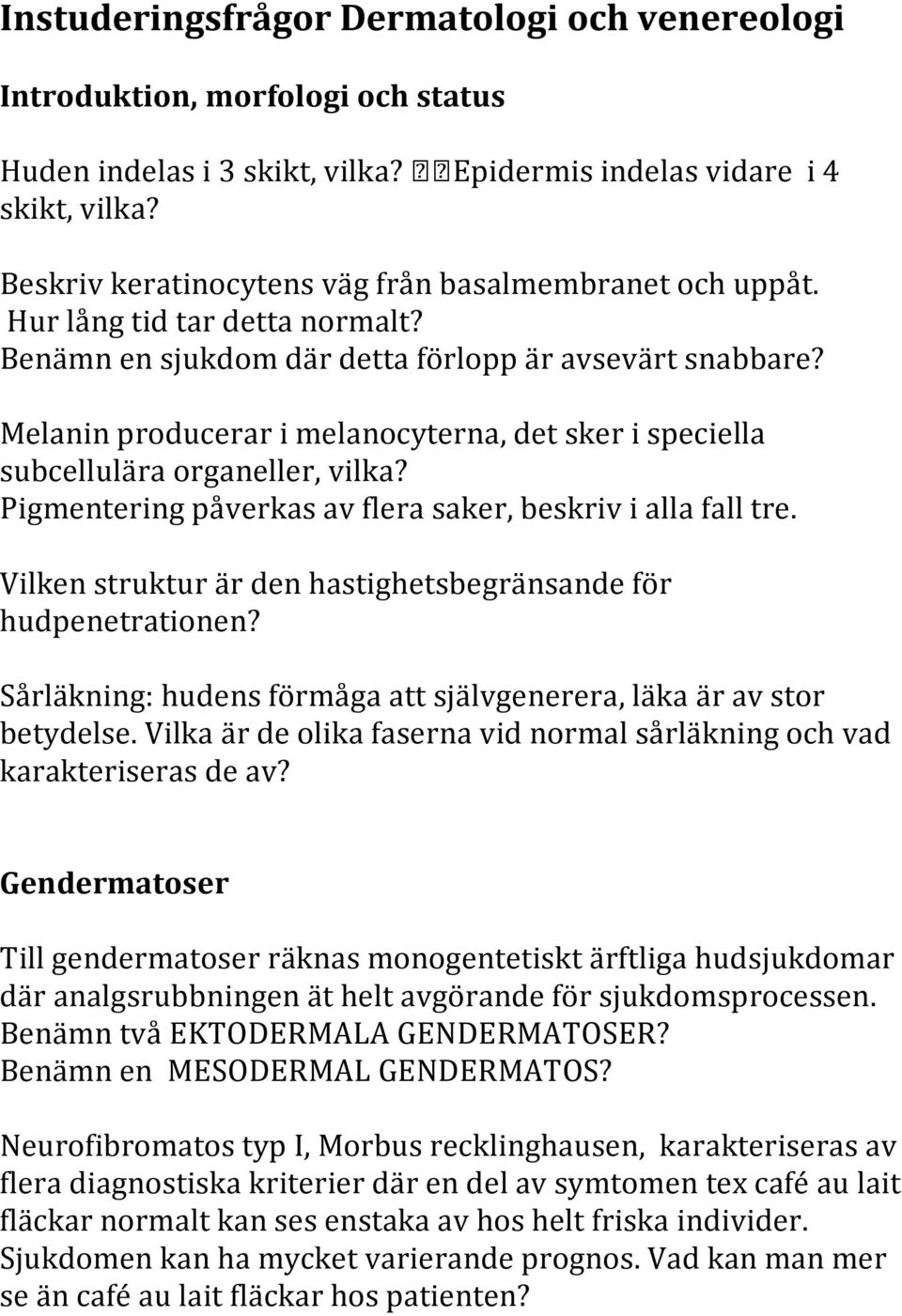 Melanin producerar i melanocyterna, det sker i speciella subcellulära organeller, vilka? Pigmentering påverkas av flera saker, beskriv i alla fall tre.