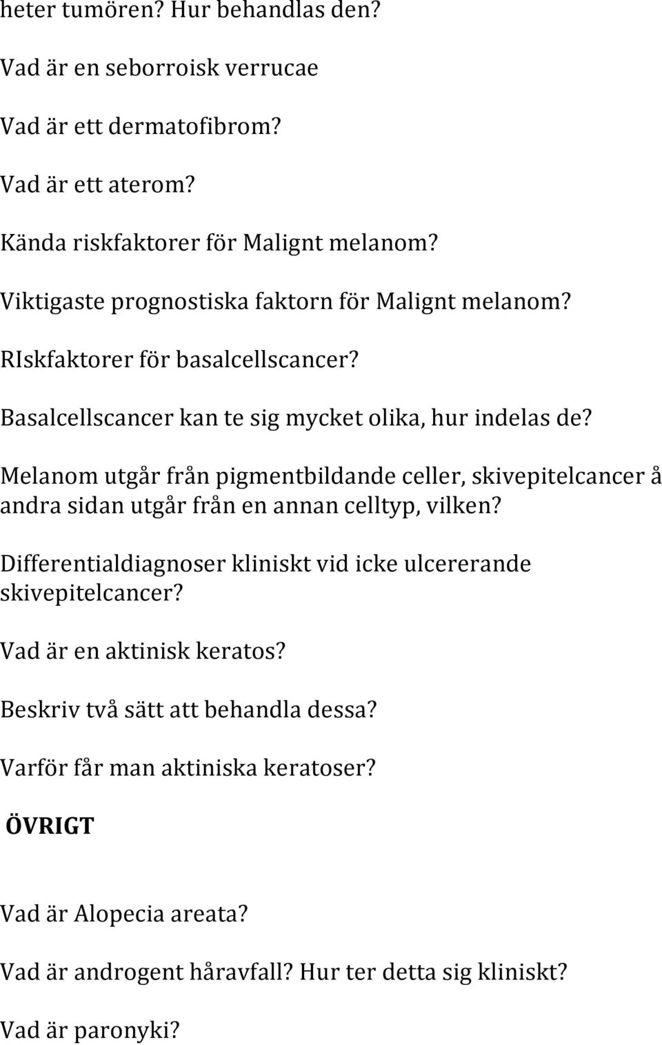 Melanom utgår från pigmentbildande celler, skivepitelcancer å andra sidan utgår från en annan celltyp, vilken?