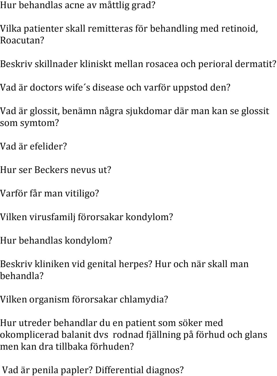 Varför får man vitiligo? Vilken virusfamilj förorsakar kondylom? Hur behandlas kondylom? Beskriv kliniken vid genital herpes? Hur och när skall man behandla?