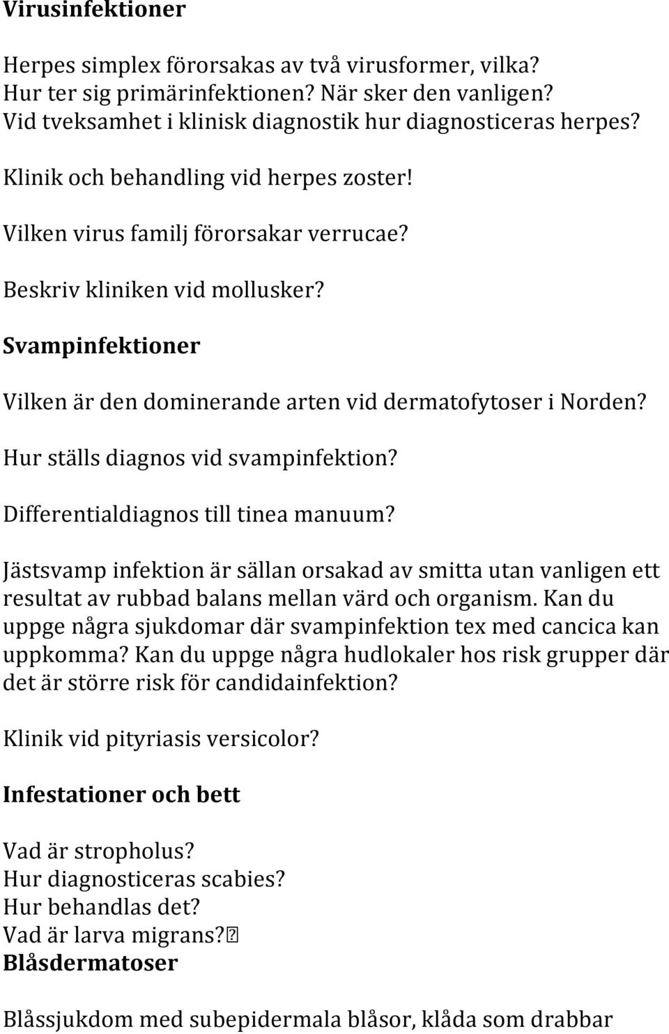 Hur ställs diagnos vid svampinfektion? Differentialdiagnos till tinea manuum? Jästsvamp infektion är sällan orsakad av smitta utan vanligen ett resultat av rubbad balans mellan värd och organism.