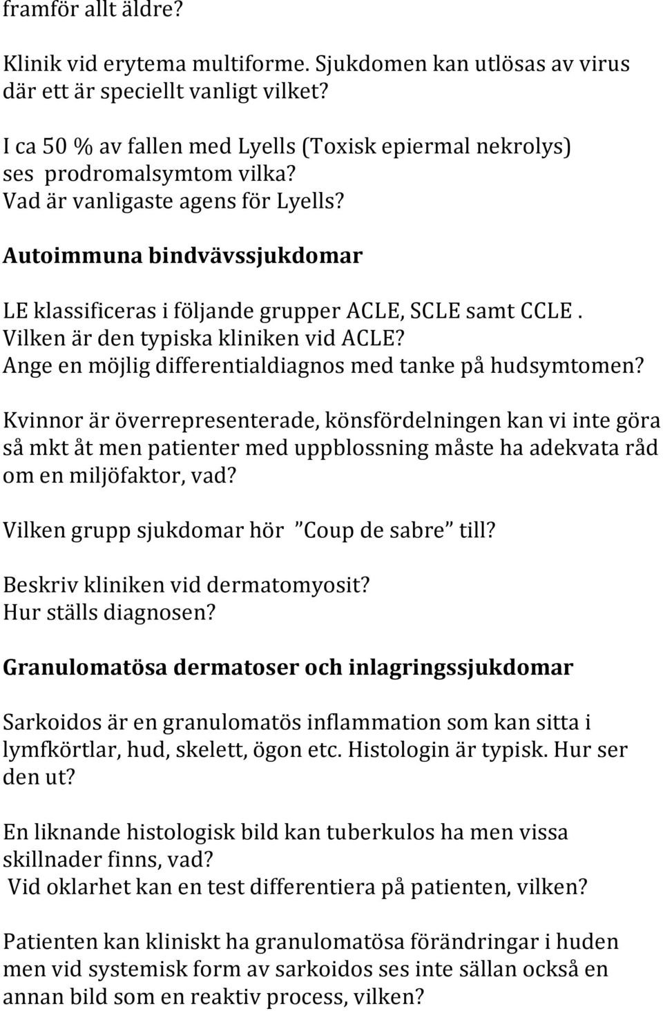 Autoimmuna bindvävssjukdomar LE klassificeras i följande grupper ACLE, SCLE samt CCLE. Vilken är den typiska kliniken vid ACLE? Ange en möjlig differentialdiagnos med tanke på hudsymtomen?